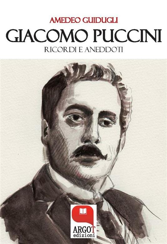 Giacomo Puccini. Ricordi e aneddoti - Amedeo Guidugli - ebook