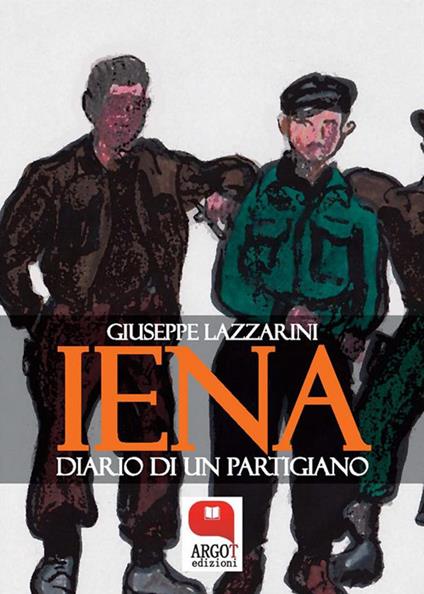 Iena. Diario di un partigiano dietro la Linea Gotica in Garfagnana (1944-1945) - Giuseppe Lazzarini,A. Giannasi - ebook