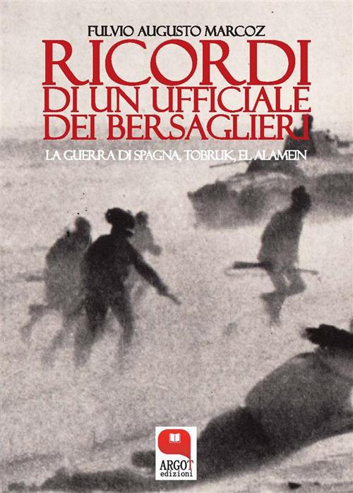 Ricordi di un ufficiale dei bersaglieri. La guerra di Spagna, Tobruk, El Alamein - Fulvio Augusto Marcoz - ebook