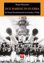 Due marine in guerra. Le forze navali francesi tra Londra e Vichy