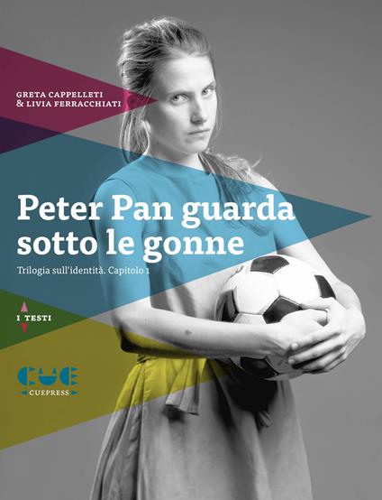 Peter Pan guarda sotto le gonne. Trilogia sull'identità. Capitolo 1 - Greta Cappelletti,Livia Ferracchiati - copertina