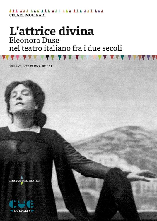L'attrice divina. Eleonora Duse nel teatro italiano fra i due secoli - Cesare Molinari - copertina