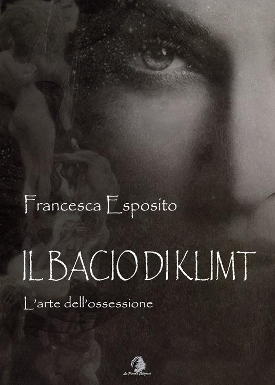 Il bacio di Klimt. L'arte dell'ossessione - Francesca Esposito - copertina