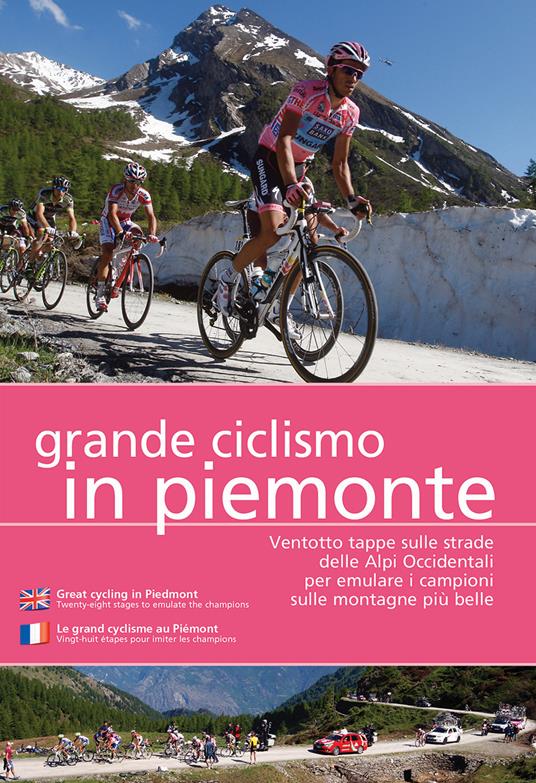 Grande ciclismo in Piemonte. Ventotto tappe sulle strade delle Alpi Occidentali per emulare i campioni sulle montagne più belle. Ediz. multilingue - Marco Bussone - copertina