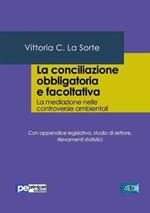 La conciliazione obbligatoria e facoltativa. La mediazione nelle controversie ambientali. Con appendice legislativa, studio di settore, rilevamenti statistici