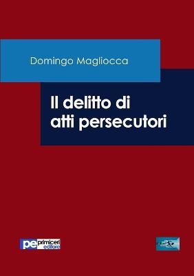 Il delitto di atti persecutori - Domingo Magliocca - copertina