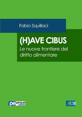 (H)ave cibus. Le nuove frontiere del diritto alimentare - Fabio Squillaci - copertina