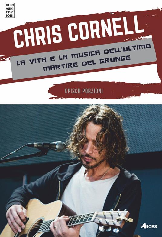 Chris Cornell. La vita e la musica dell'ultimo martire del grunge - Epìsch Porzioni - copertina