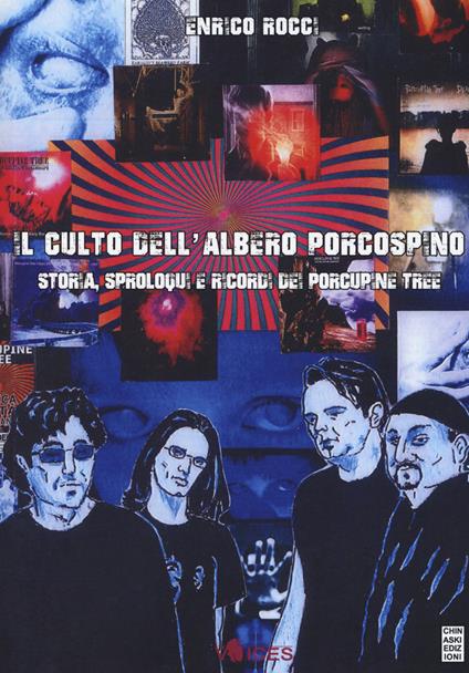 Il culto dell'albero porcospino. Storia, sproloqui e ricordi dei Porcupine Tree - Enrico Rocci - copertina