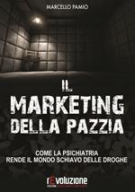 Il marketing della pazzia. Come la psichiatria rende il mondo schiavo delle droghe