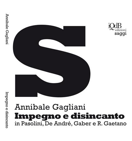 Impegno e disincanto in Pasolini, De André, Gaber e R. Gaetano - Annibale Gagliani - copertina