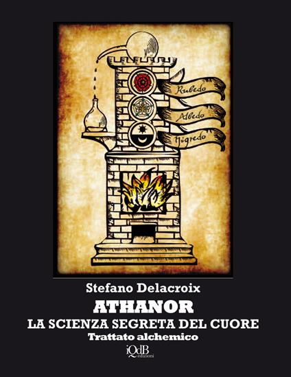 Athanor. La scienza segreta del cuore. Trattato alchemico - Stefano Delacroix - copertina