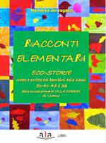 Racconti elementari. Eco-storie create e scritte dai bambini delle classi 5C-4C-4D e 3A di una scuola primaria Villa Corridi di Livorno