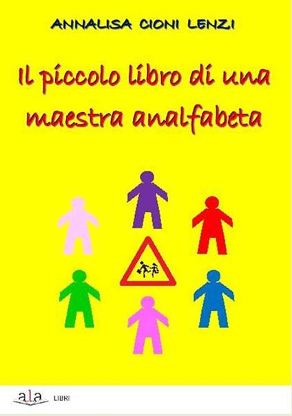 Piccolo libro di una maestra analfabeta - Annalisa Cioni Lenzi - copertina