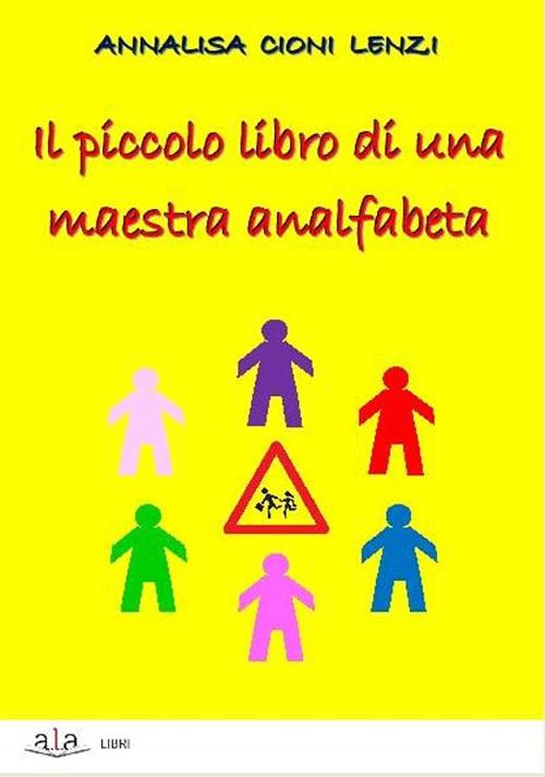 Piccolo libro di una maestra analfabeta - Annalisa Cioni Lenzi - copertina