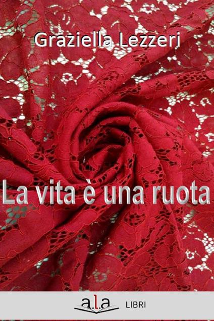 La vita è una ruota - Graziella Lezzeri - copertina