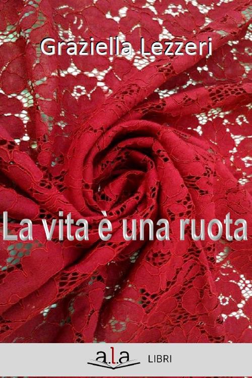 La vita è una ruota - Graziella Lezzeri - copertina