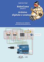 RoboGame. Robotica con Arduino. Vol. 2: Arduino digitale e analogico.