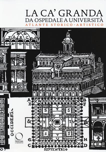 La Ca' Granda da ospedale a università. Atlante storico-artistico - Giovanni Agosti,Jacopo Stoppa - copertina