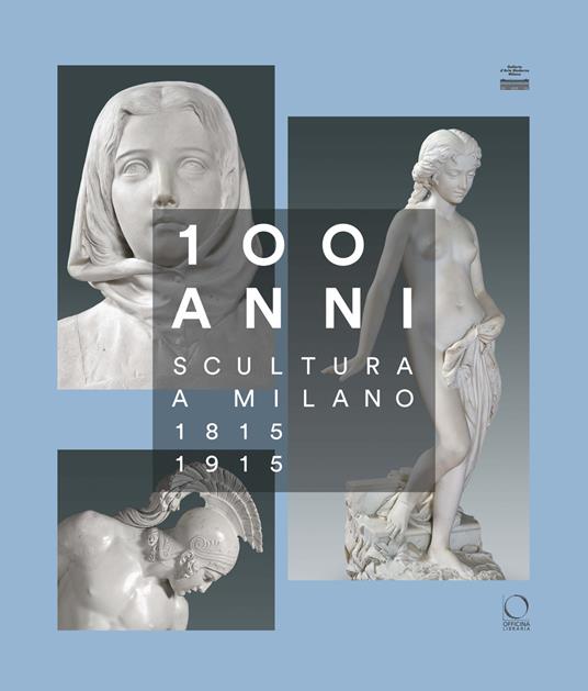100 anni. Scultura a Milano 1815-1915. Ediz. illustrata - copertina
