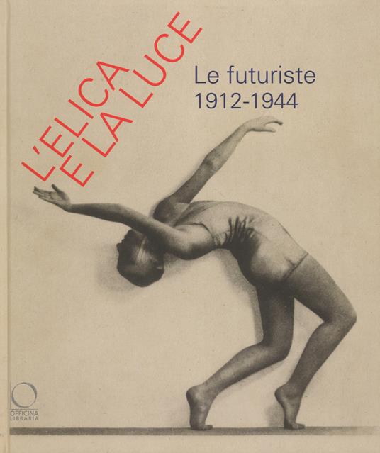 L' elica e la luce. Le futuriste 1912-1944. Catalogo della mostra (Nuoro, 9 marzo-10 giugno 2018) - copertina