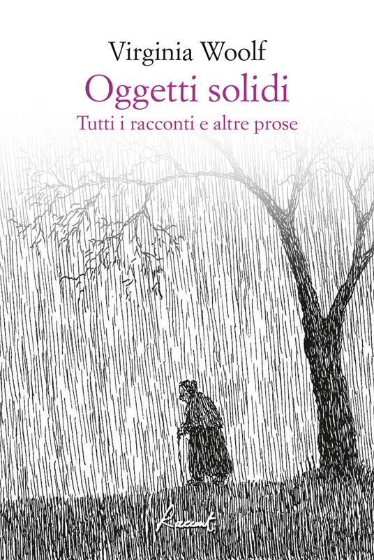 Oggetti solidi. Tutti i racconti e altre prose - Virginia Woolf,Liliana Rampello,Adriana Bottini,Francesca Duranti - ebook