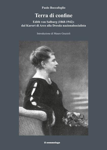 Terra di confine. Edith von Salburg (1868-1942): dal Kurort di Arco alla Dresda nazionalsocialista - Paolo Boccafoglio - copertina