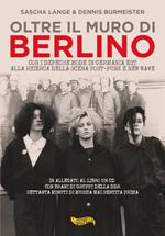 Oltre il muro di Berlino. Con i Depeche Mode in Germania Est alla ricerca della scena Post-Punk e New Wave. Con CD-Audio