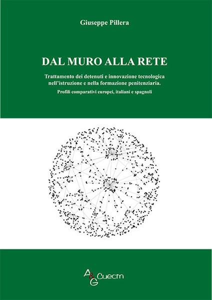 Dal muro alla rete. Trattamento dei detenuti e innovazione tecnologica nell'istruzione e nella formazione penitenziaria. Profili comparativi europei, italiani e spagnoli - Giuseppe Pillera - copertina