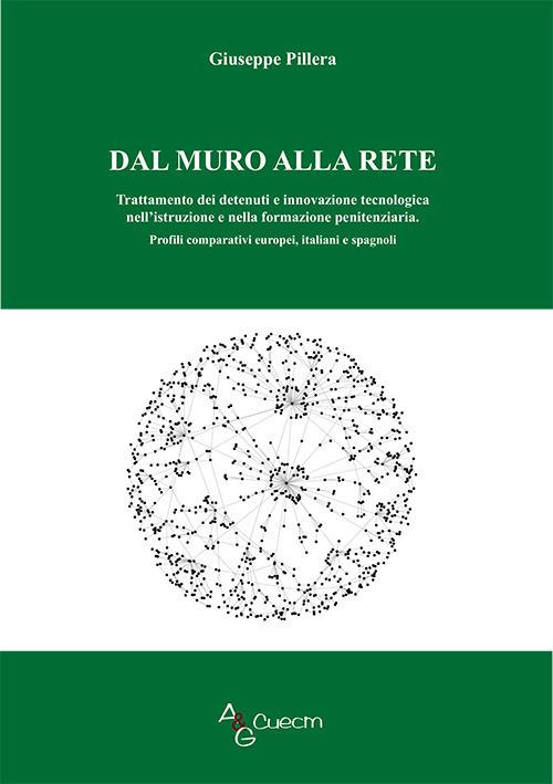 Dal muro alla rete. Trattamento dei detenuti e innovazione tecnologica nell'istruzione e nella formazione penitenziaria. Profili comparativi europei, italiani e spagnoli - Giuseppe Pillera - copertina