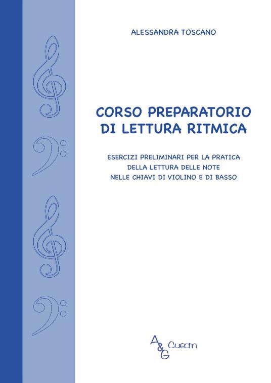 Corso preparatorio di lettura ritmica. Esercizi preliminari per la pratica della lettura delle note nelle chiavi di violino e di basso - Alessandra Toscano - copertina