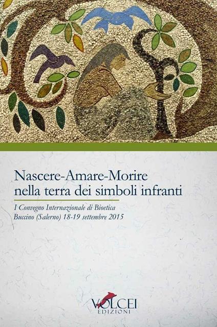 Nascere, amare, morire nella terra dei simboli. Quali sfide e quali speranze per la famiglia al tempo della bioetica? Atti del 1° Convegno internazionale (2015) - copertina