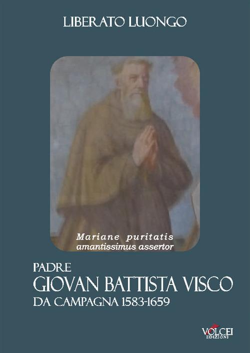 Padre Giovan Battista Visco da Campagna (1583-1659). Marianae puritatis amantissimus assertor - Liberato Luongo - copertina