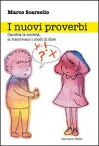 I nuovi proverbi. Cambia la società, si riscrivono i modi di dire - Marco Scarzello - copertina