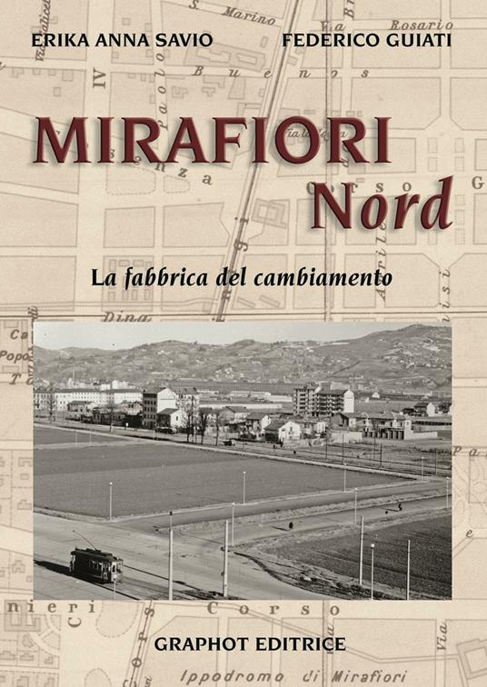Mirafiori Nord. La fabbrica del cambiamento - Federico Guiati,Erika Anna Savio - copertina