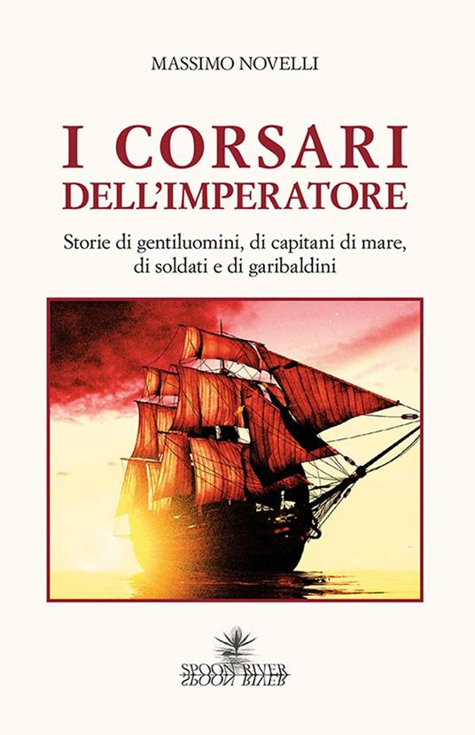 I corsari dell'imperatore. Storie di gentiluomini, di capitani di mare, di soldati e di garibaldini - Massimo Novelli - copertina