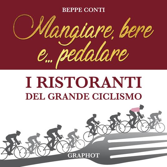 Mangiare, bere e... pedalare. I ristoranti del grande ciclismo - Beppe Conti - copertina