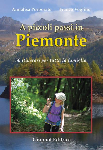A piccoli passi in Piemonte. 50 itinerari per tutta la famiglia - Annalisa Porporato,Franco Voglino - copertina