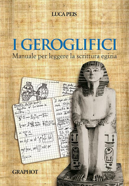 I geroglifici. Manuale per leggere la scrittura egizia - Luca Peis - copertina