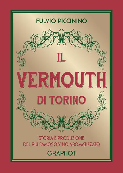Il Vermouth di Torino. Storia e produzione del più famoso vino aromatizzato - Fulvio Piccinino - copertina
