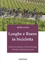 Langhe e Roero in bicicletta. I percorsi di campioni e illustri personaggi, altimetrie e planimetrie per tutti