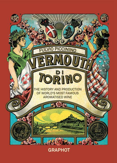 Il Vermouth di Torino. The history and production of world's most famous aromatised wine - Fulvio Piccinino - copertina