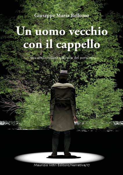 Un uomo vecchio con il cappello. Una storia italiana sulla scia del Novecento - Giuseppe Maria Bellomo - copertina