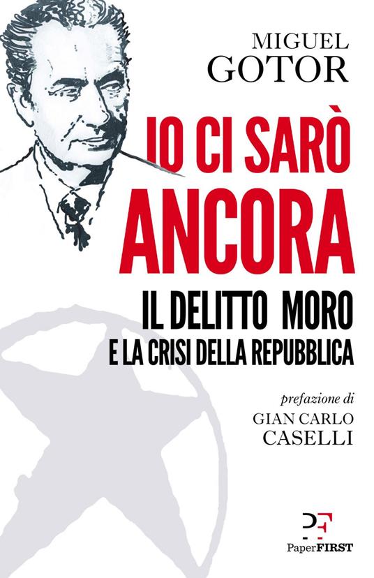 Io ci sarò ancora. Il delitto Moro e la crisi della Repubblica - Miguel Gotor - ebook