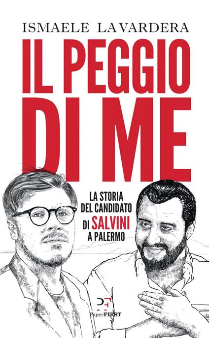 Il peggio di me. La storia del candidato di Salvini a Palermo - Ismaele La Vardera - ebook