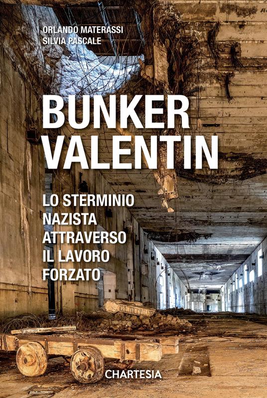 Bunker Valentin. Lo sterminio nazista attraverso il lavoro forzato - Silvia Pascale,Orlando Materassi - copertina