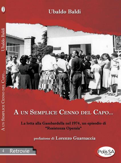 A un semplice cenno del capo... La lotta alla Gambardella nel 1974, un episodio di «resistenza operaia» - Ubaldo Baldi - copertina