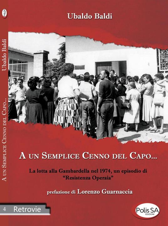 A un semplice cenno del capo... La lotta alla Gambardella nel 1974, un episodio di «resistenza operaia» - Ubaldo Baldi - copertina