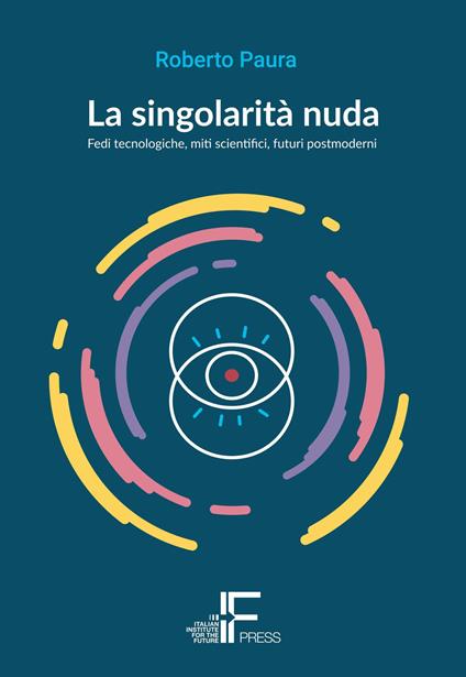 La singolarità nuda. Fedi tecnologiche, miti scientifici, futuri postmoderni - Roberto Paura - copertina