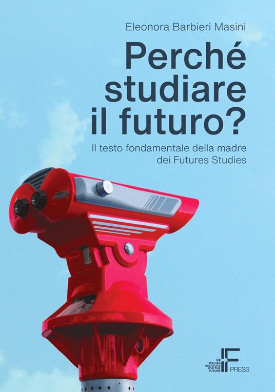 Perché studiare il futuro? Il testo fondamentale della madre dei futures studies - Eleonora Barbieri Masini - copertina